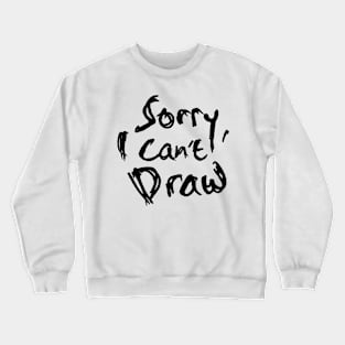 Funny Sorry I Can't Draw Crewneck Sweatshirt